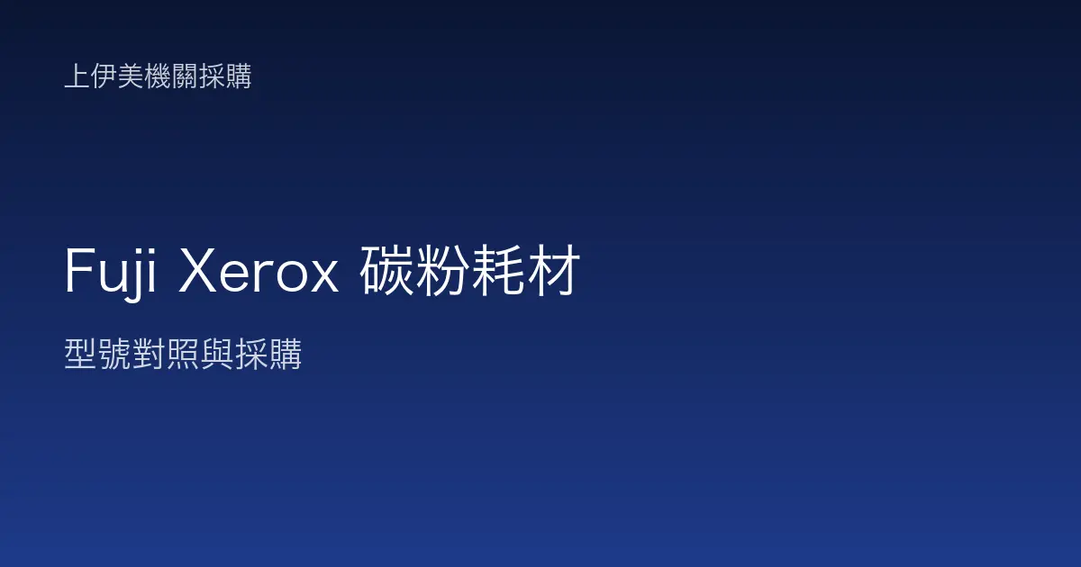 Fuji Xerox 碳粉耗材型號對照與採購