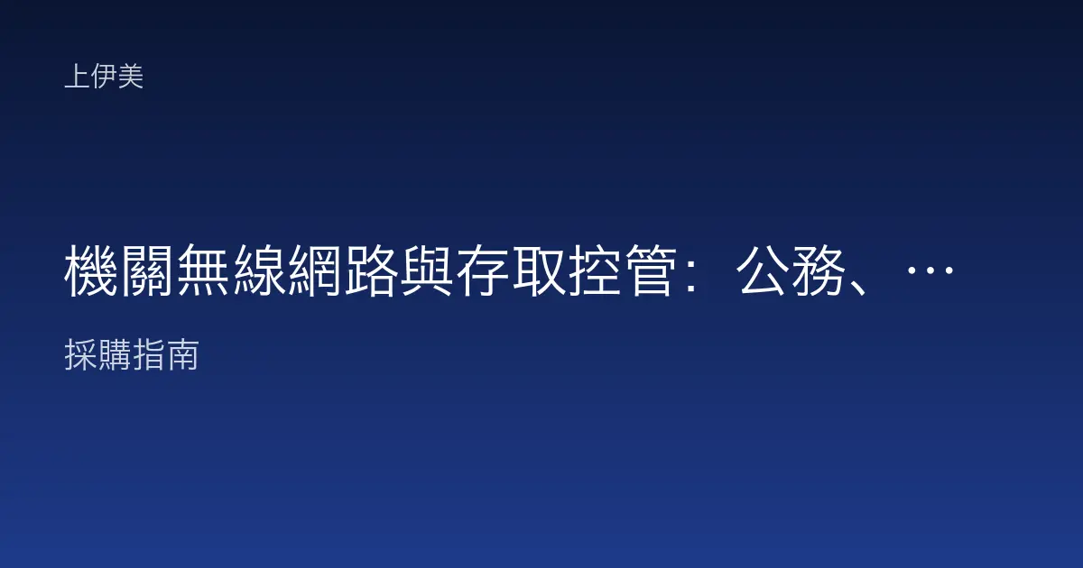 機關無線網路與存取控管：公務、來賓與物聯網分流的安全設計