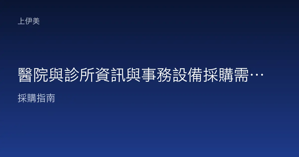 醫院與診所資訊與事務設備採購需求全解析：從批價櫃檯到病歷室的設備配置