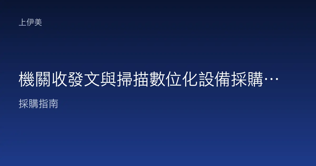 機關收發文與掃描數位化設備採購指南：公文掃描歸檔配置