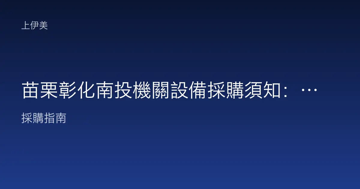 苗栗彰化南投機關設備採購須知：中部縣份的城鄉並存採購實務