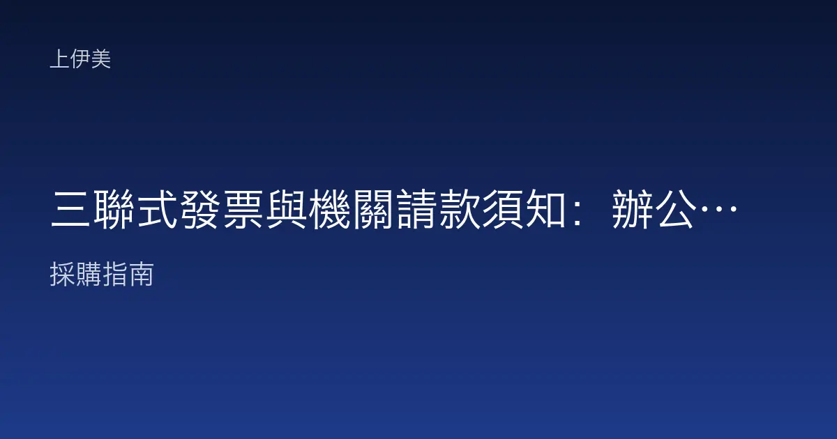 三聯式發票與機關請款須知：辦公設備採購的請款文件重點